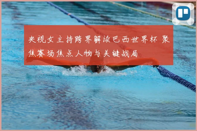 央视女主持跨界解读巴西世界杯 聚焦赛场焦点人物与关键战局