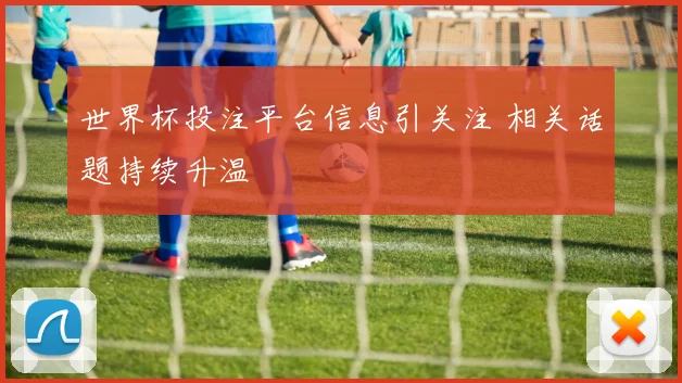世界杯投注平台信息引关注 相关话题持续升温